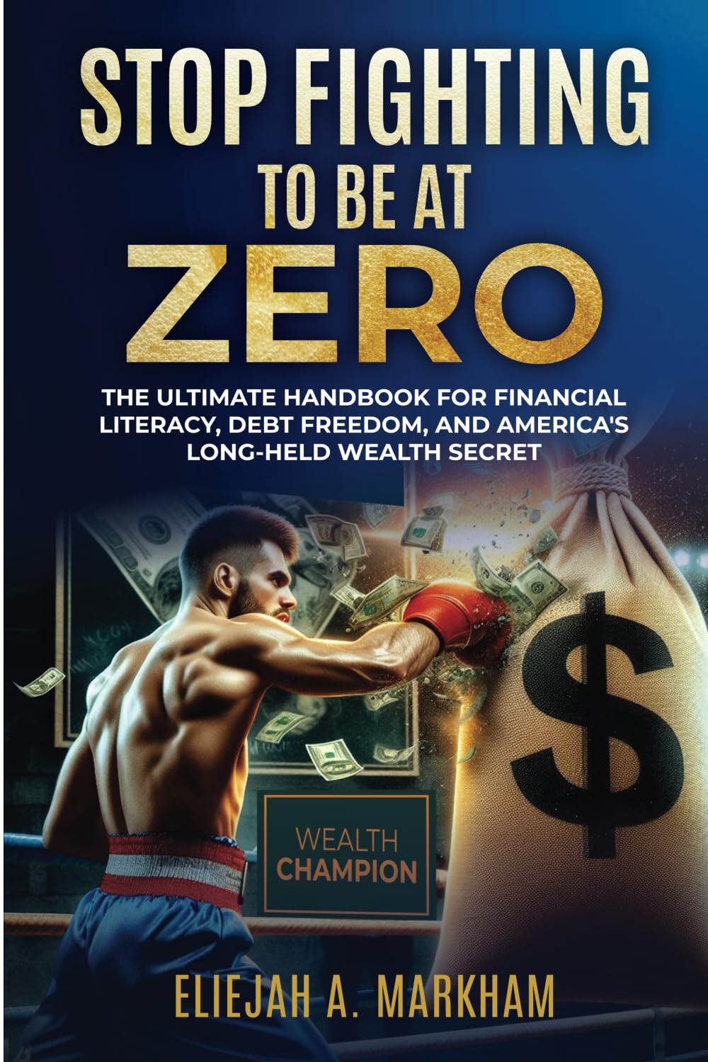 Stop Fighting To Be At Zero: The Ultimate Handbook For Financial Literacy, Debt-Freedom, And America's Long-Held Wealth Secret baixar o livro de graça