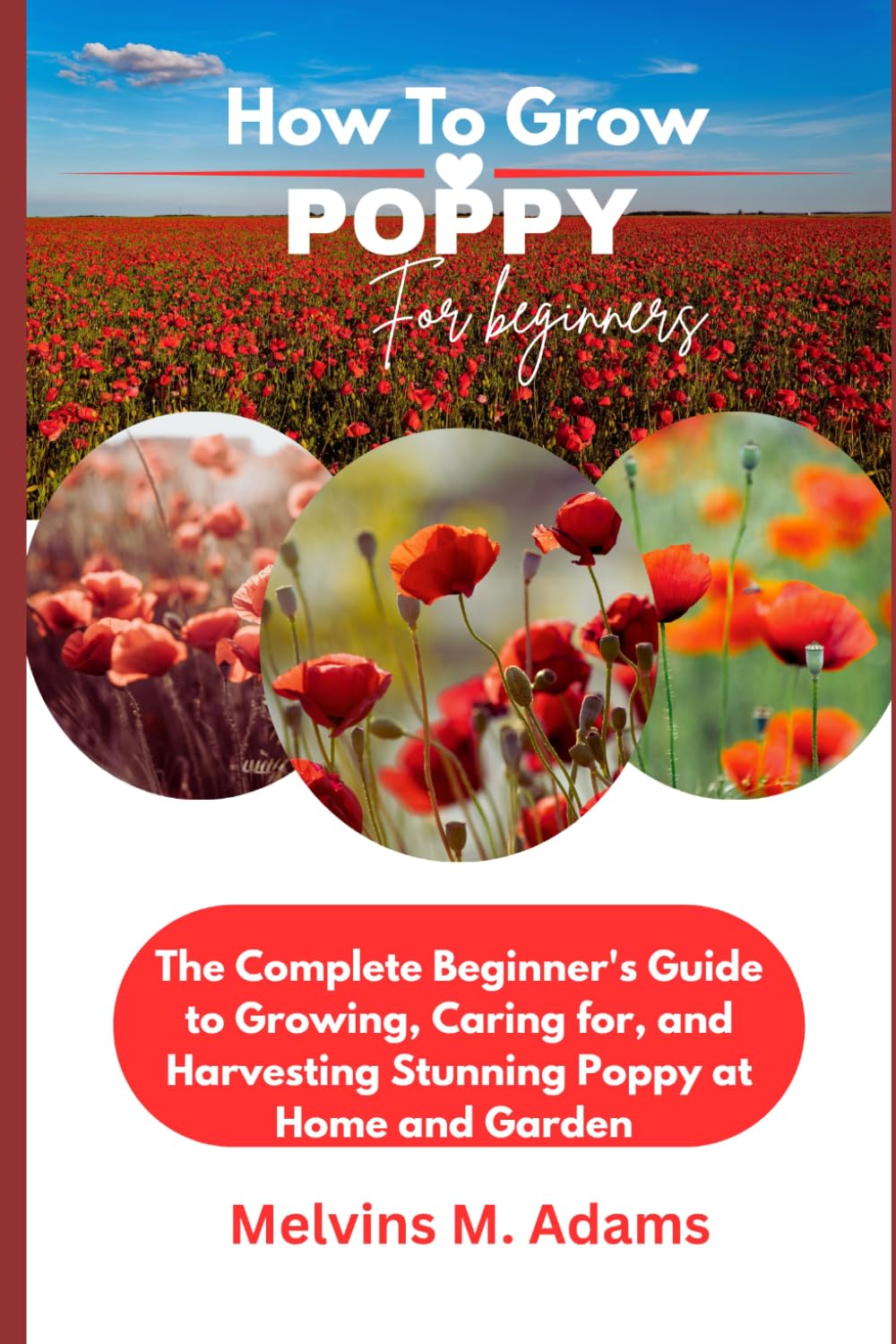 ler totalmente How to Grow Poppy Flower for Beginners: The Ultimate Beginner's Guide to Growing, Caring for, and Harvesting Stunning Poppy at Home and garden