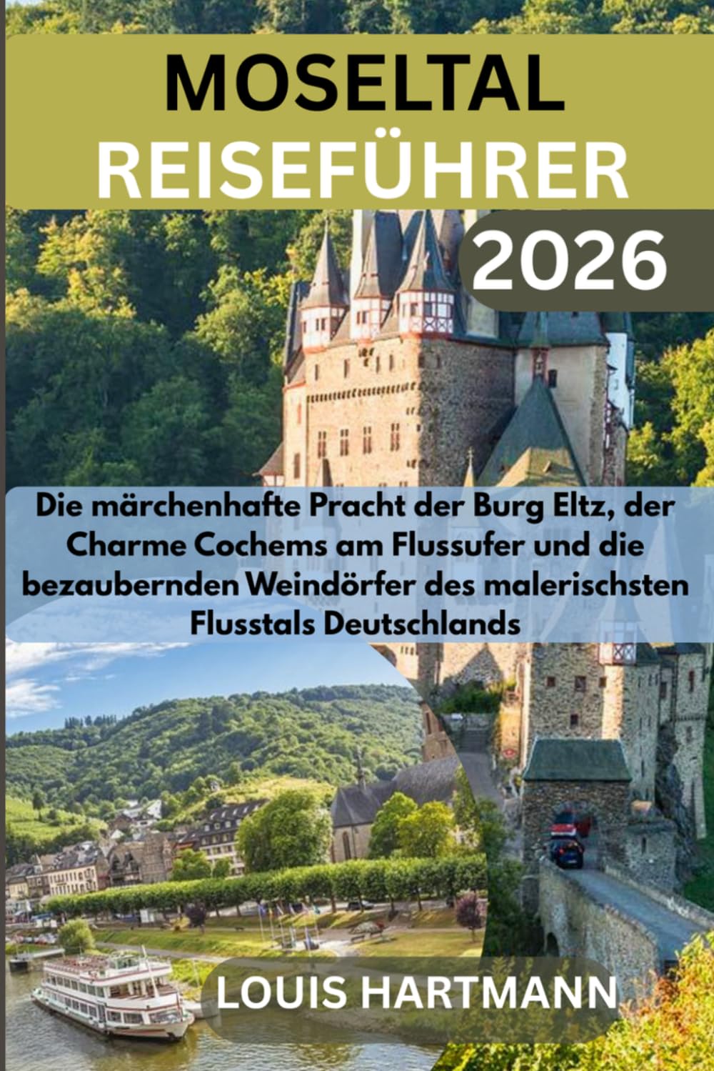 MOSELTAL REISEFÜHRER 2026: Die märchenhafte Pracht der Burg Eltz, der Charme Cochems am Flussufer und die bezaubernden Weindörfer des malerischsten Flusstals Deutschlands (German Edition)