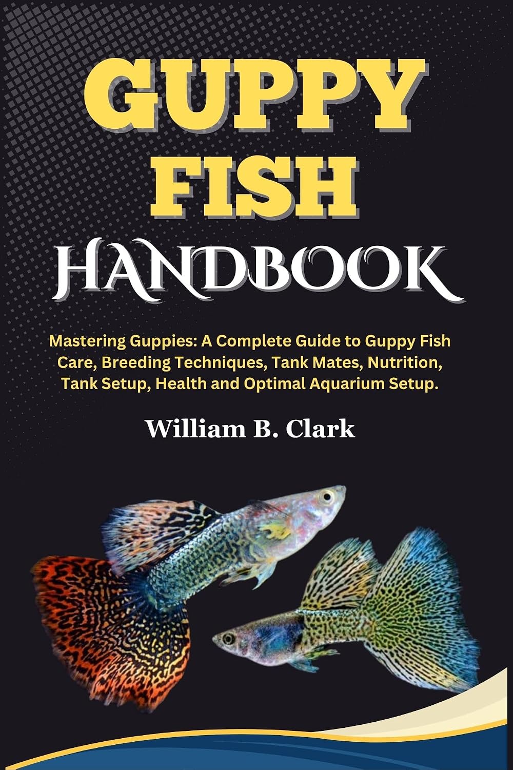 ler totalmente GUPPY FISH HANDBOOK: Mastering Guppies: A Complete Guide to Guppy Fish Care, Breeding Techniques, Tank Mates, Nutrition, Tank Setup, Health and Optimal Aquarium Setup. (English Edition)