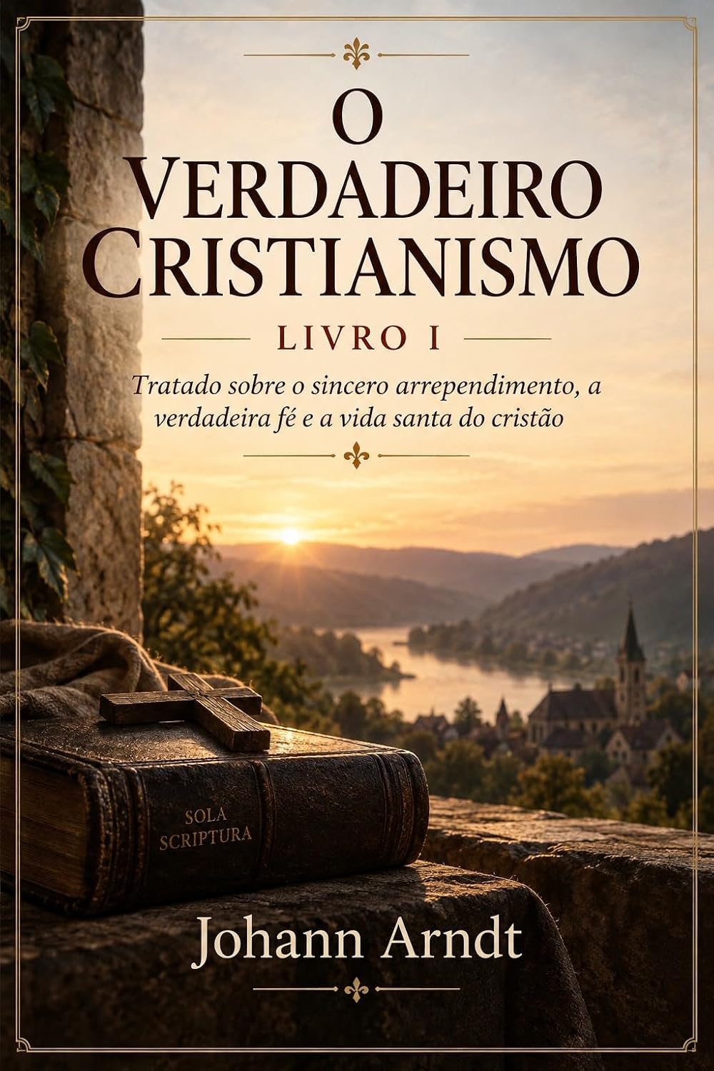 O VERDADEIRO CRISTIANISMO - LIVRO I: Tratado sobre o sincero arrependimento, a verdadeira fé e a vida santa do cristão baixar o livro de graça