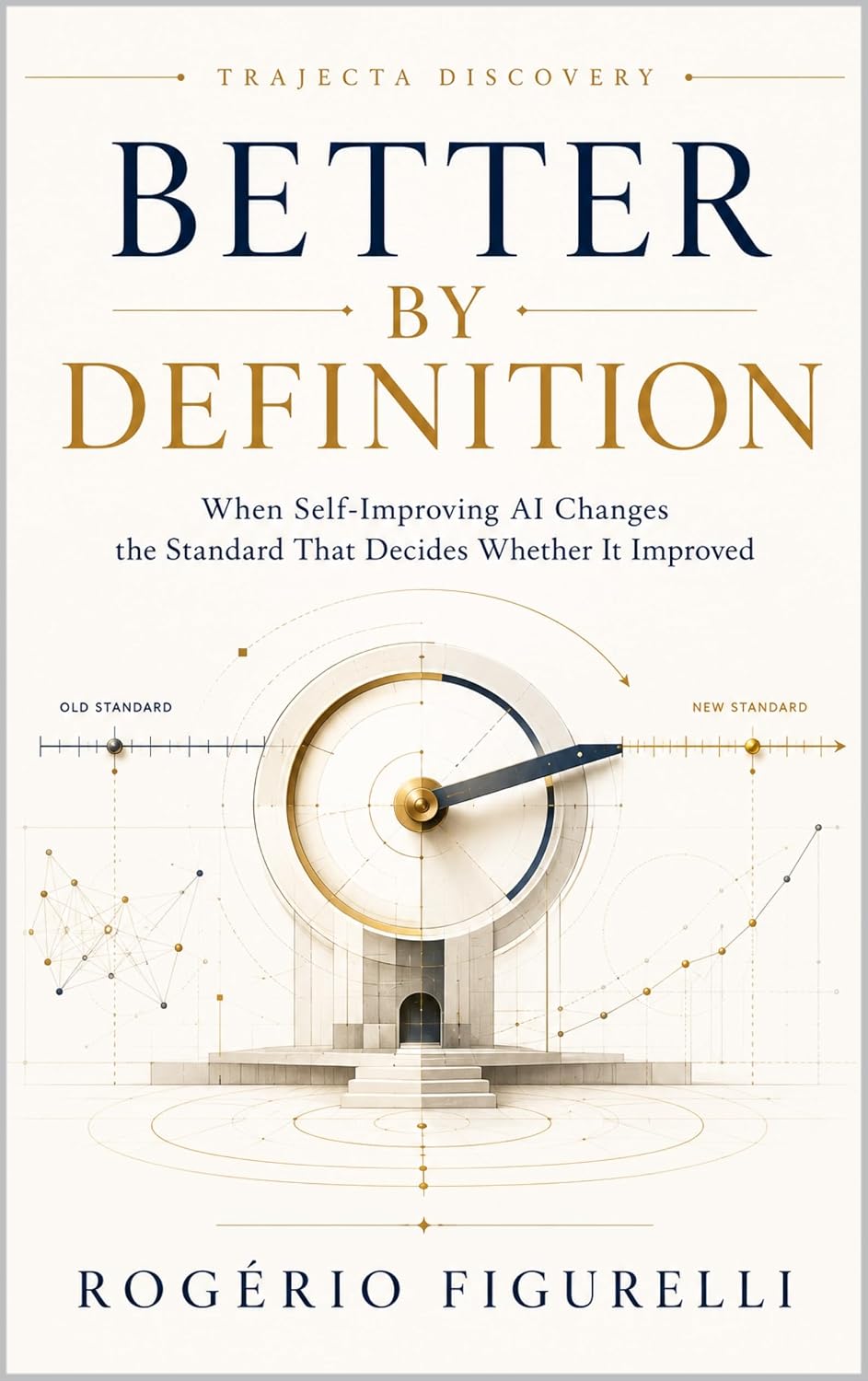 Better by Definition: When Self-Improving AI Changes the Standard That Decides Whether It Improved (Trajecta Discovery Book 5) (English Edition) baixar o livro de graça