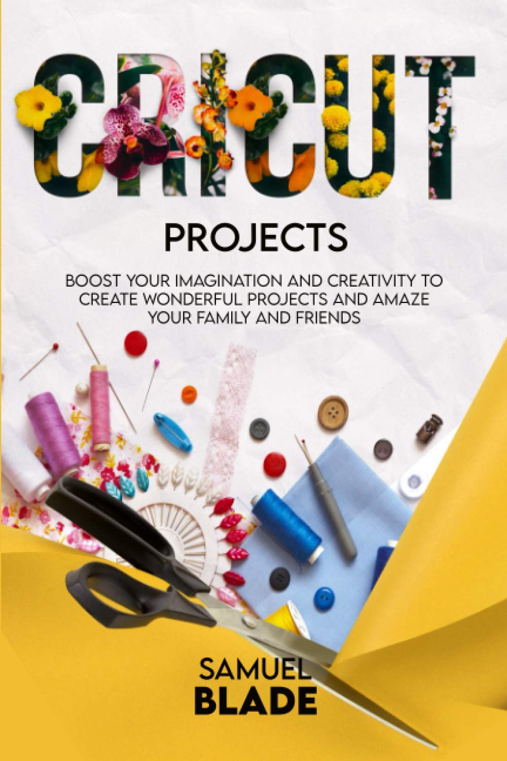 Cricut Projects: Boost Your Imagination And Creativity To Create Wonderful Projects And Amaze Your Family and Friends baixar o livro de graça
