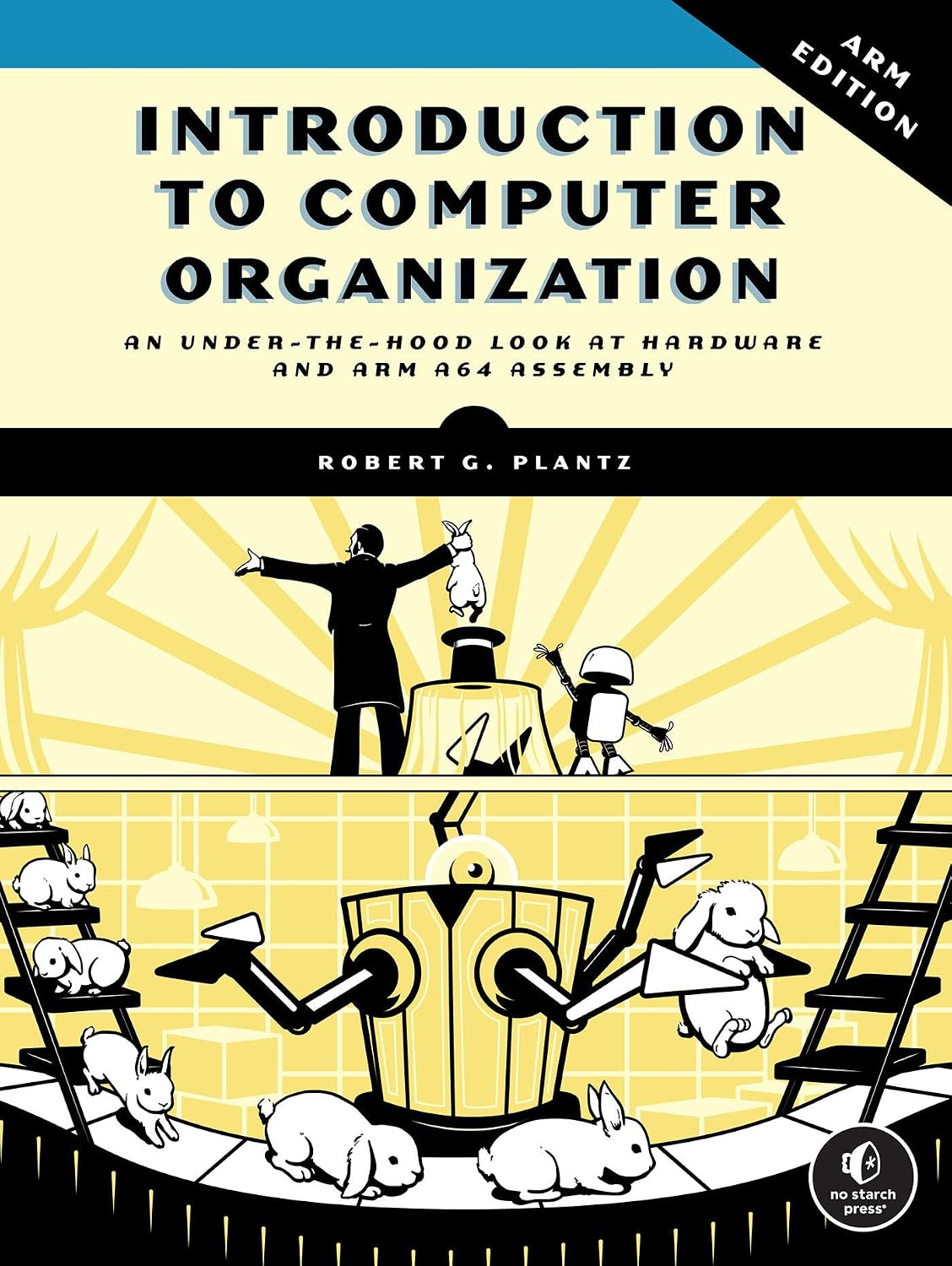 Introduction to Computer Organization: Arm Edition: ARM; An Under-The-Hood Look at Hardware and ARM A64 Assembly