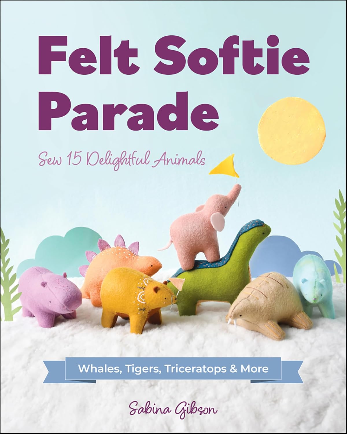 Felt Softie Parade: Sew 15 Delightful Animals (English Edition)