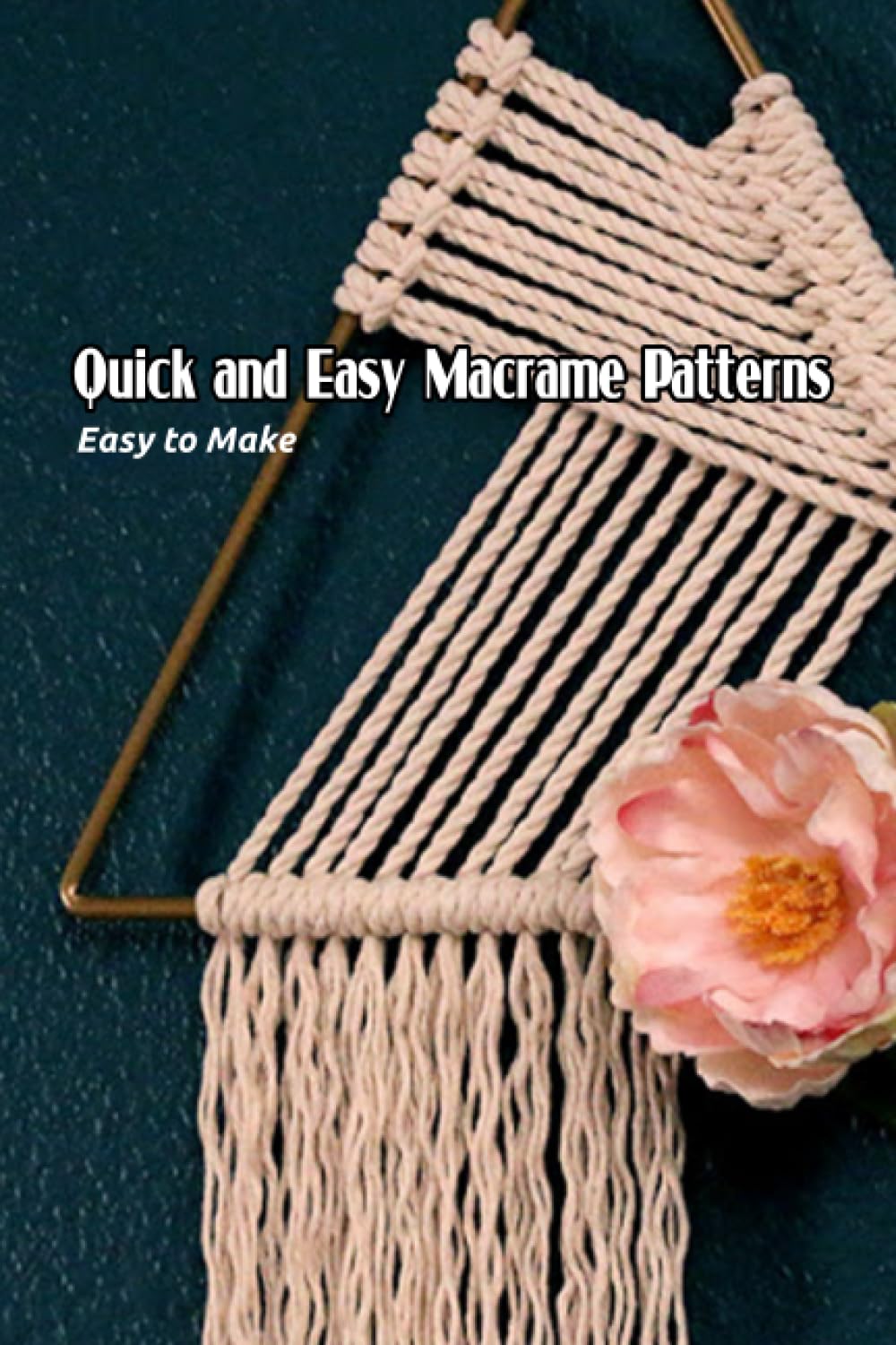 Quick and Easy Macrame Patterns: Easy to Make: Simple Macrame Projects baixar livro de graça
