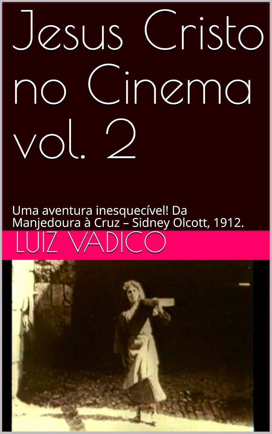 Jesus Cristo no Cinema vol. 2: Uma aventura inesquecível! Da Manjedoura à Cruz – Sidney Olcott, 1912. baixar o livro de graça