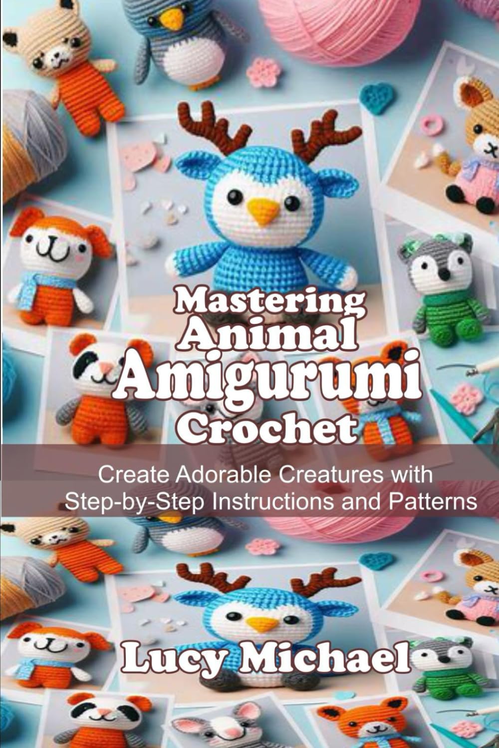 capítulo por capítulo baixar Mastering Animal Amigurumi Crochet: Create Adorable Creatures with Step-by-Step Instructions and Patterns