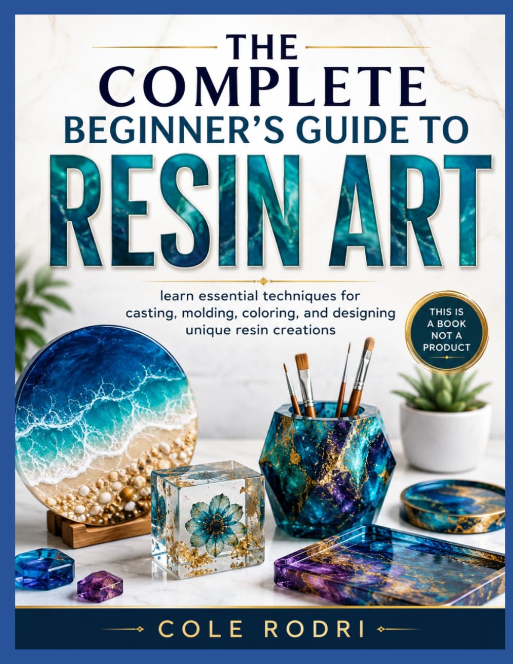 THE COMPLETE BEGINNER’S GUIDE TO RESIN ART: Learn Essential Techniques for Casting, Molding, Coloring, and Designing Unique Resin Creations baixar o livro de graça