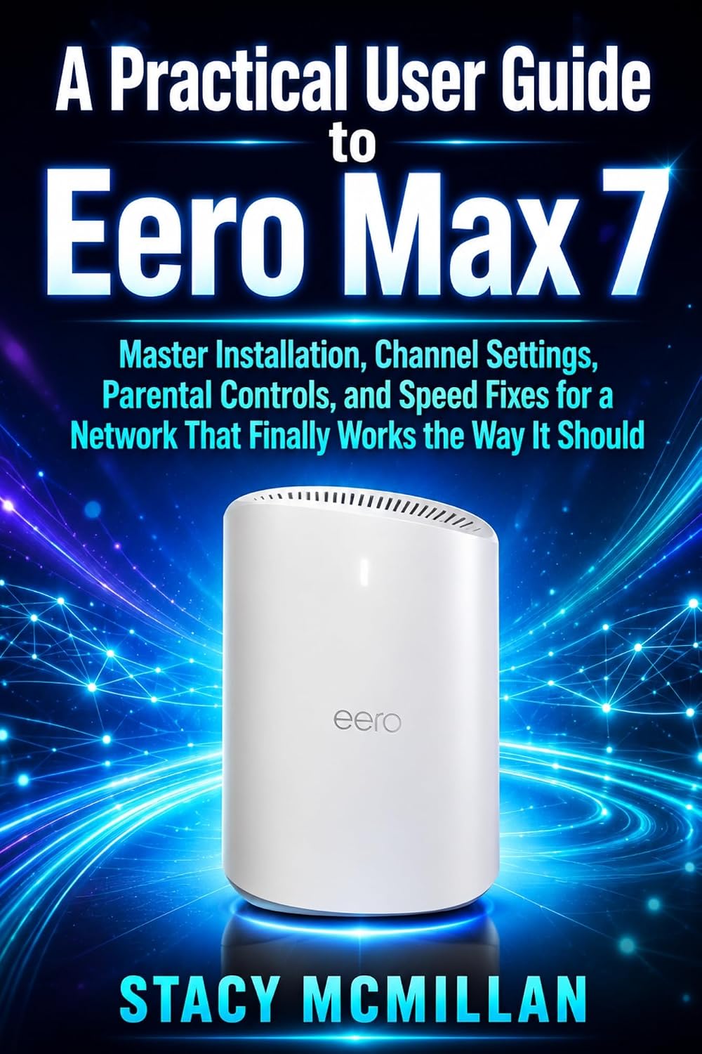 ler totalmente A Practical User Guide to Eero Max 7: Master Installation, Channel Settings, Parental Controls, and Speed Fixes for a Network That Finally Works the Way... (From Setup to Mastery) (English Edition)