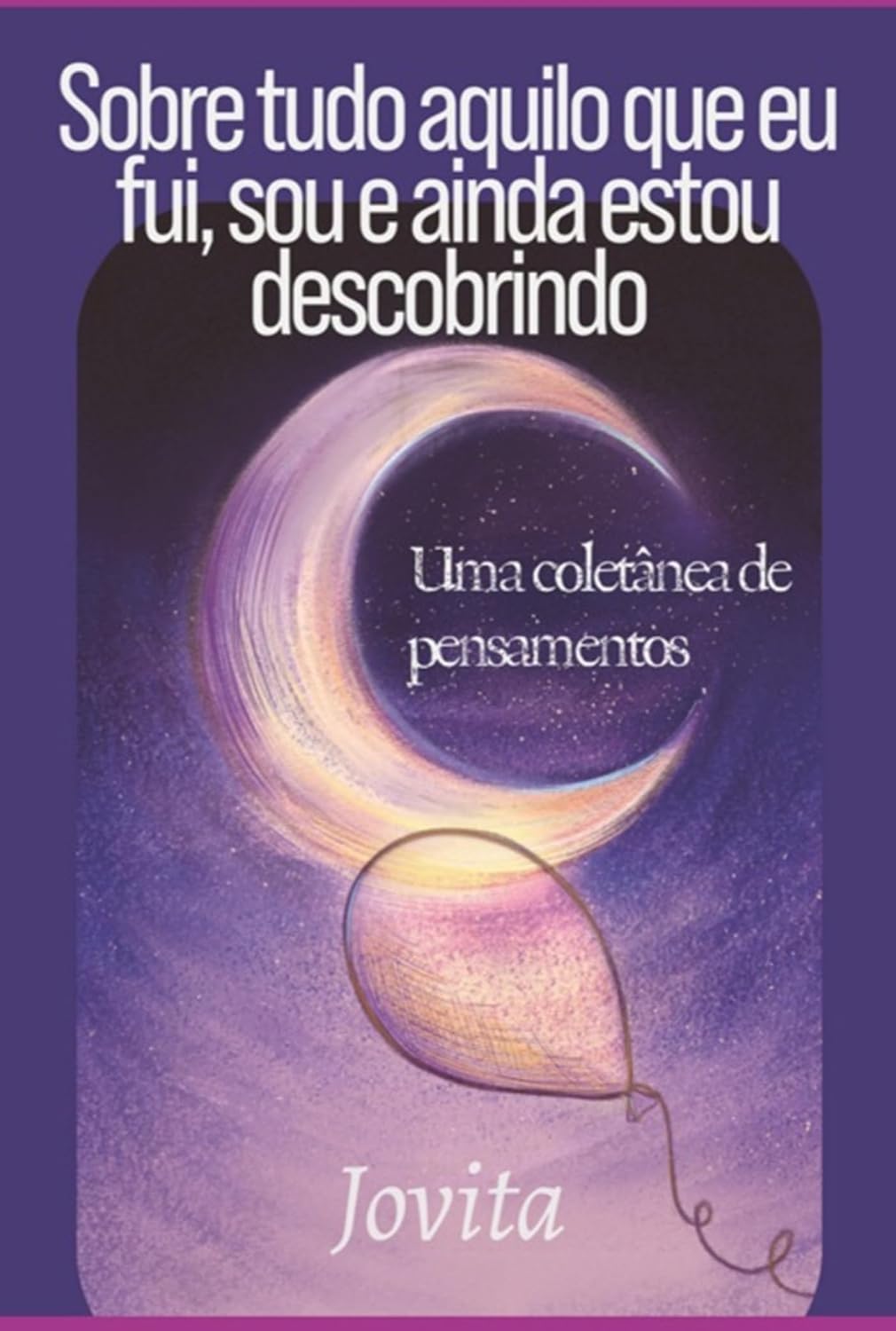 ler totalmente Sobre Tudo Aquilo Que Fui, Sou E Ainda Estou Descobrindo