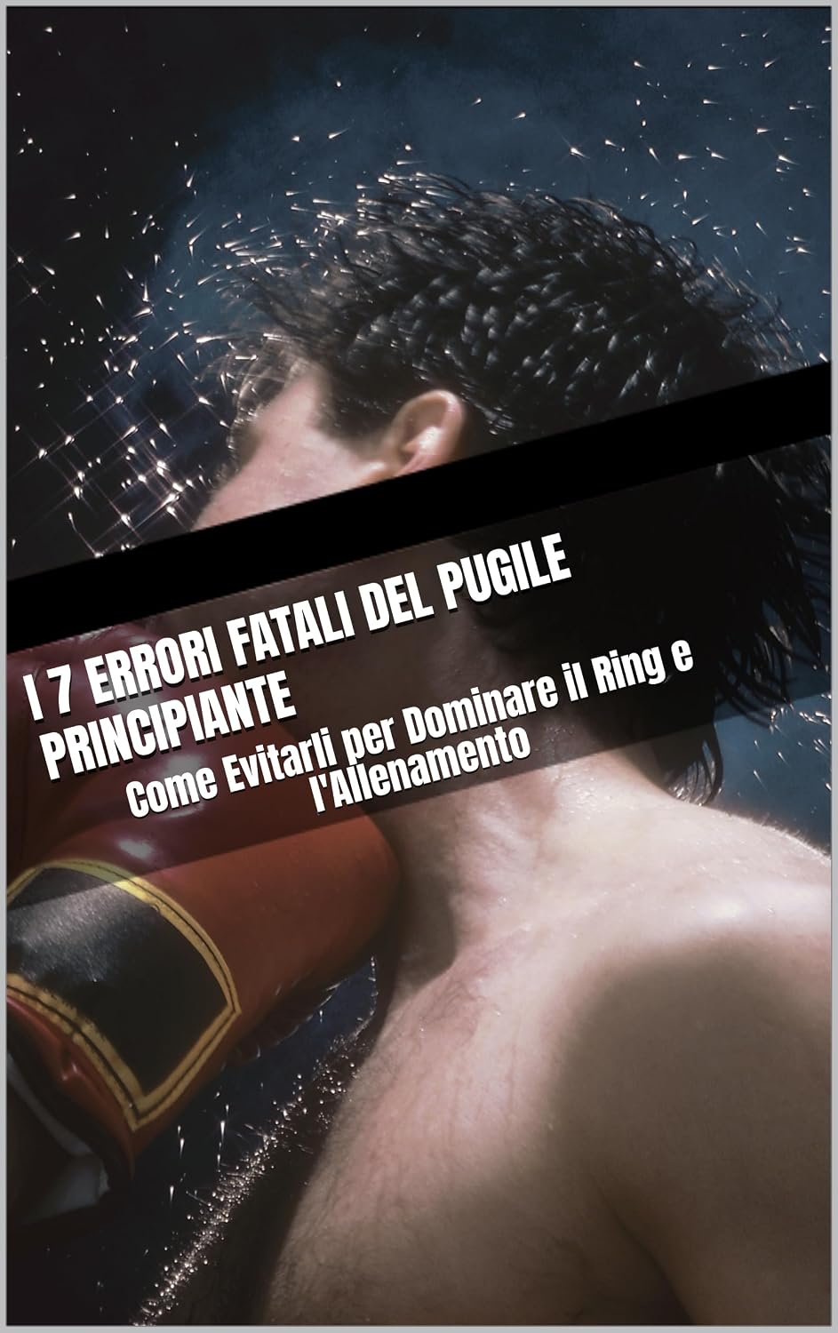 ler totalmente I 7 Errori Fatali del Pugile Principiante: Come Evitarli per Dominare il Ring e l'Allenamento (Italian Edition)