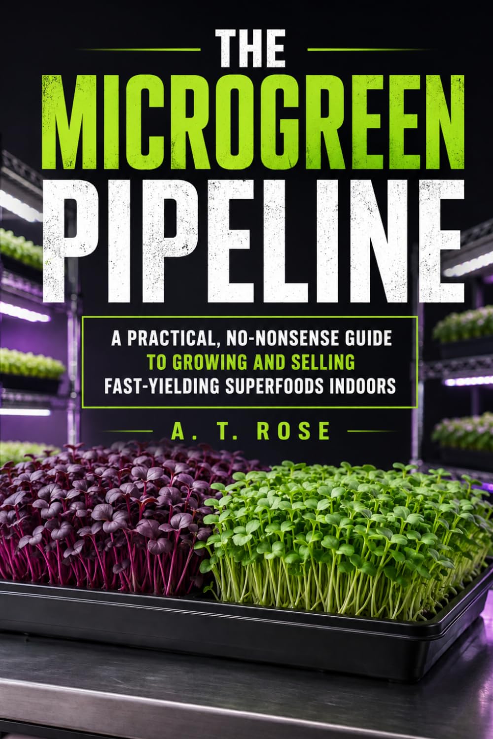 THE MICROGREEN PIPELINE: A Practical, No-Nonsense Guide to Growing and Selling Fast-Yielding Superfoods Indoors baixar o livro de graça