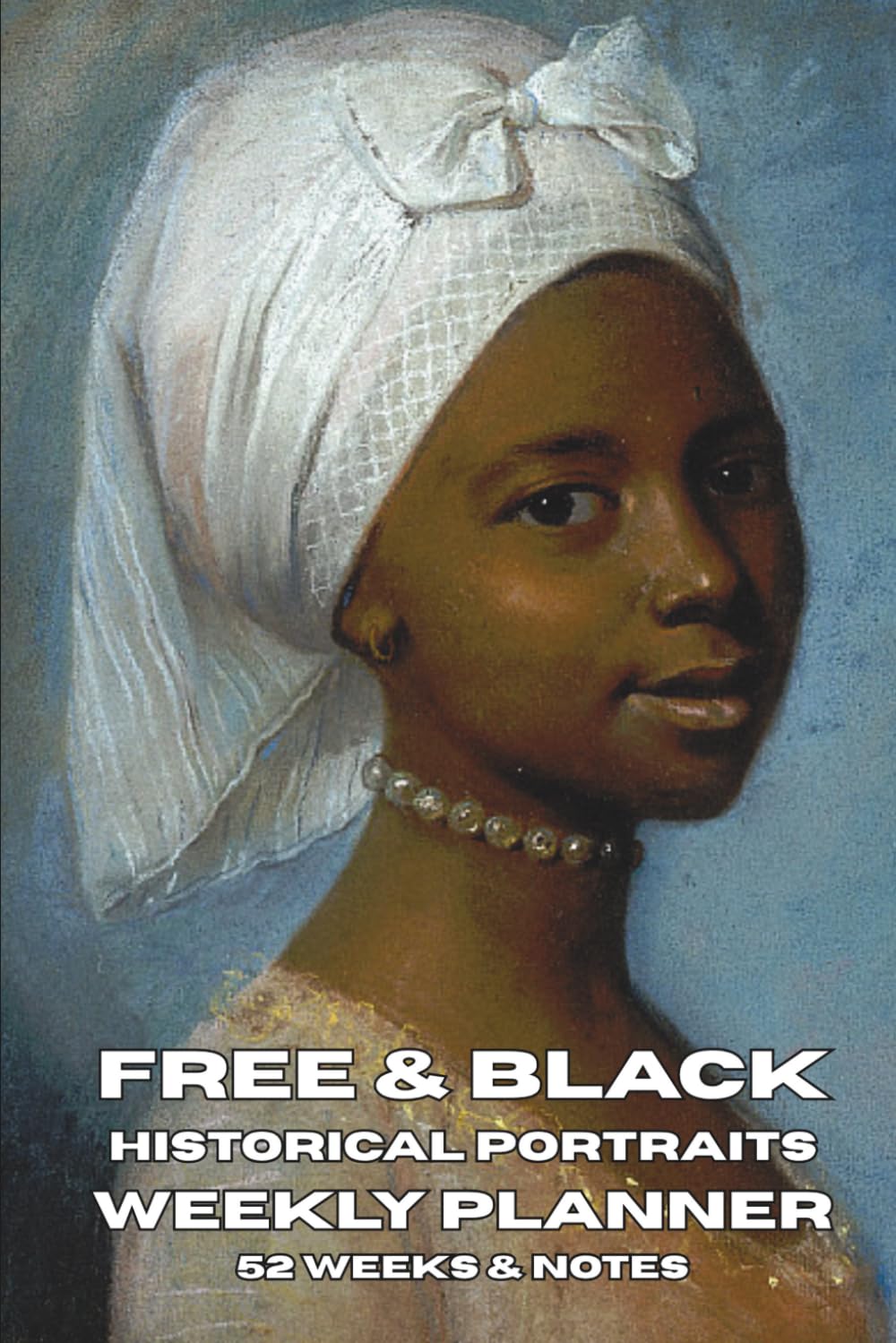 Free & Black: Undated Weekly Planner Featuring Historic Portraits of Free Black People: 52 Weeks & Notes