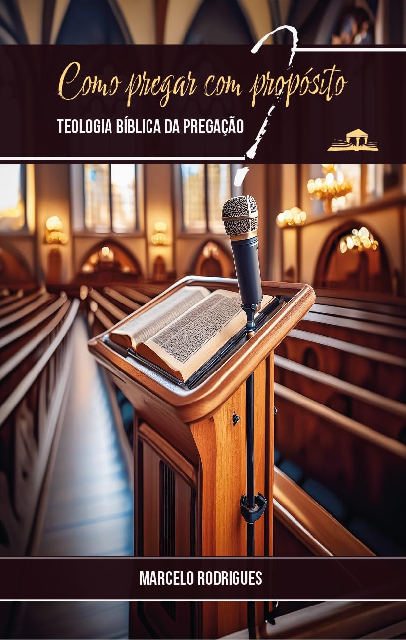COMO PREGAR COM PROPÓSITO?: TEOLOGIA BÍBLICA DA PREGAÇÃO baixar livro de graça