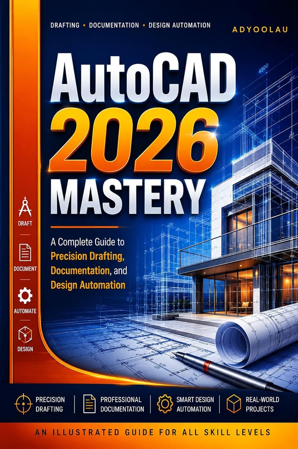 AutoCAD 2026 Mastery: A Complete Guide to Precision Drafting, Documentation, and Design Automation (English Edition)