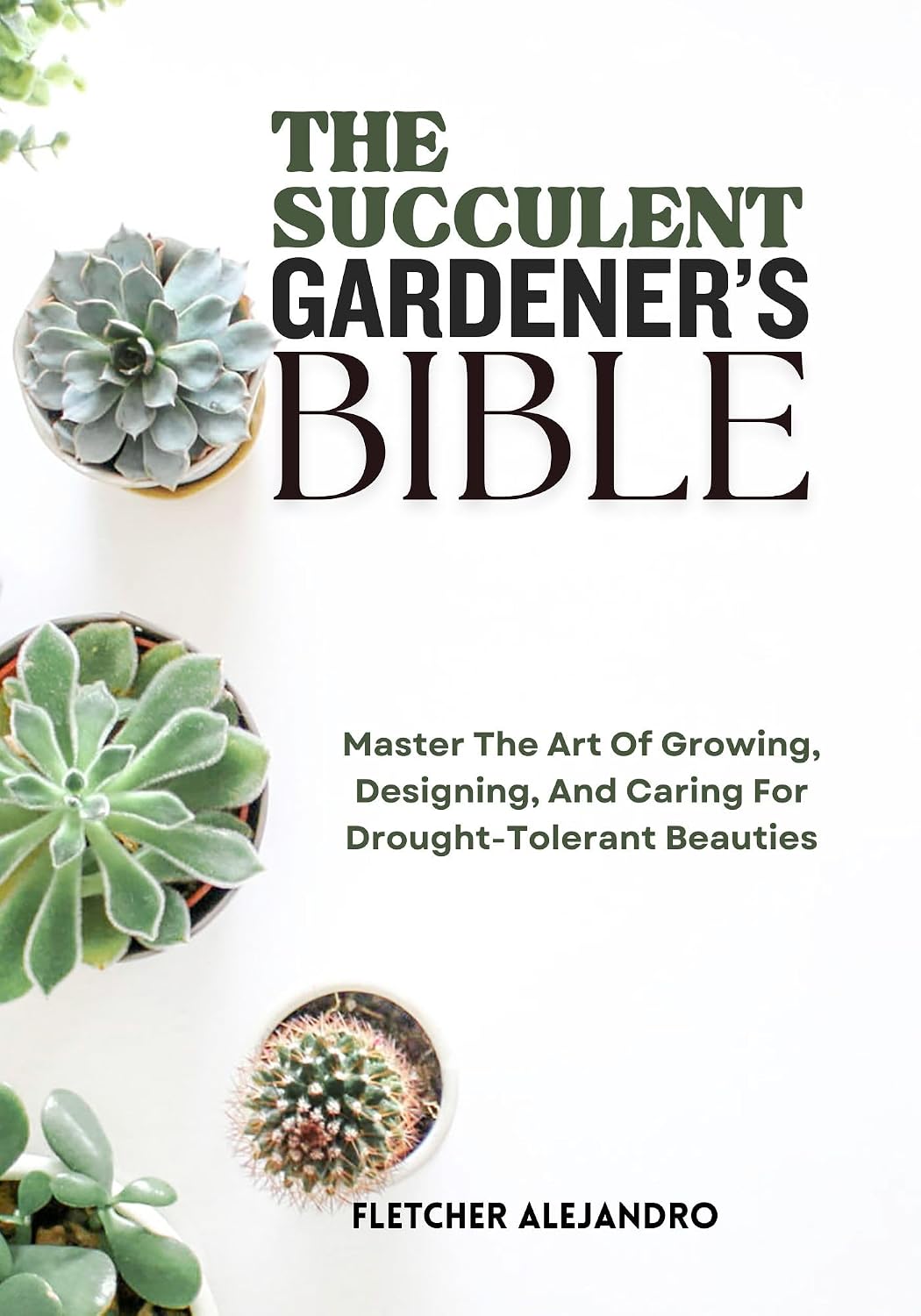 THE SUCCULENT GARDENER’S BIBLE: Master The Art Of Growing, Designing, And Caring For Drought-Tolerant Beauties (English Edition) baixar o livro de graça