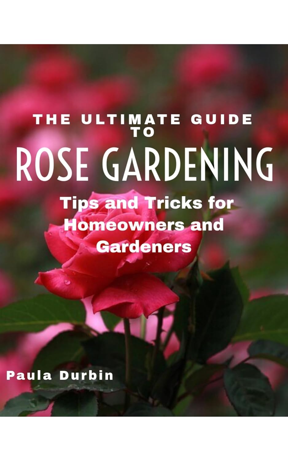 The Ultimate Guide to Rose Gardening: Tips and Tricks for Homeowners and Gardeners (English Edition) baixar livro de graça