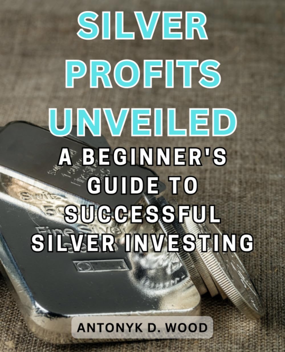 Silver Profits Unveiled: A Beginner's Guide to Successful Silver Investing: Unlock the Secrets of Silver Investing, Maximize Gains, and Build a Secure Financial Future baixar livro de graça