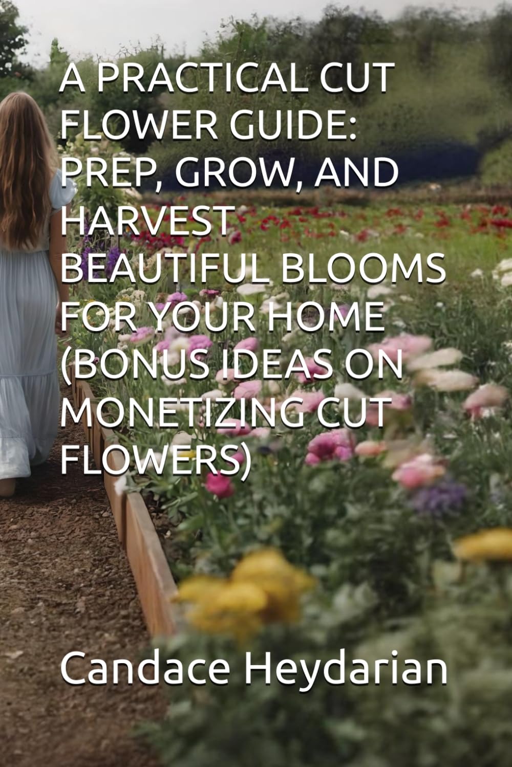 A Practical Cut Flower Guide: Prep, Grow, and Harvest Beautiful Blooms for Your Home (Bonus Ideas on Monetizing Cut Flowers) baixar livro de graça