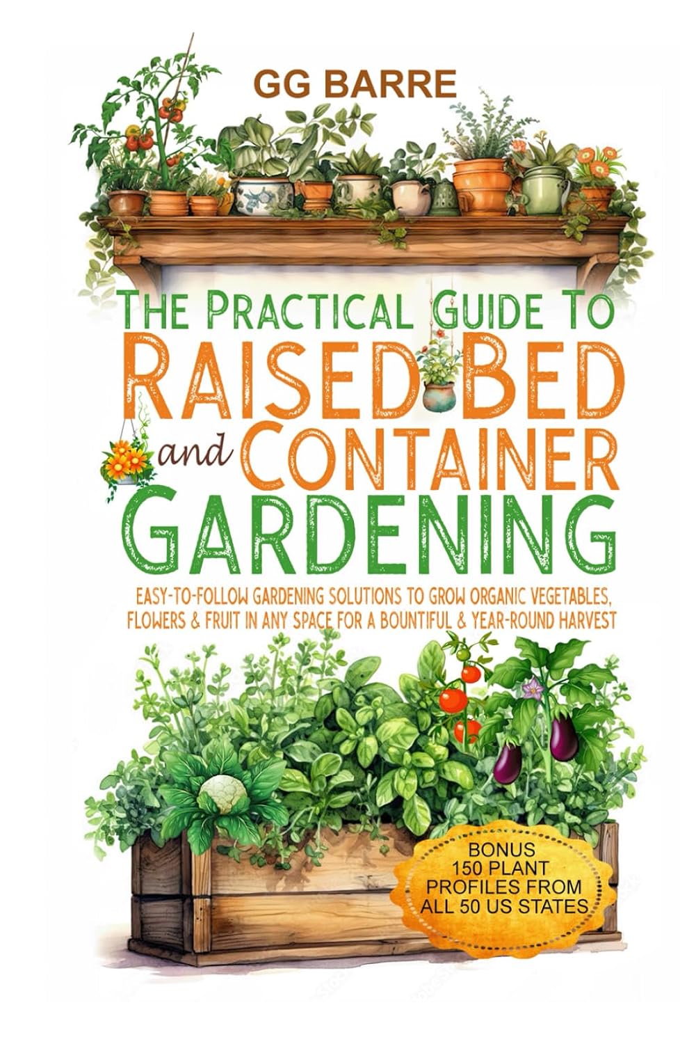 The Practical Guide to Raised Bed and Container Gardening: Easy-To-Follow Gardening Solutions To Grow Organic Vegetables, Flowers & Fruit In Any Space For A Bountiful & Year-Round Harvest baixar o livro de graça