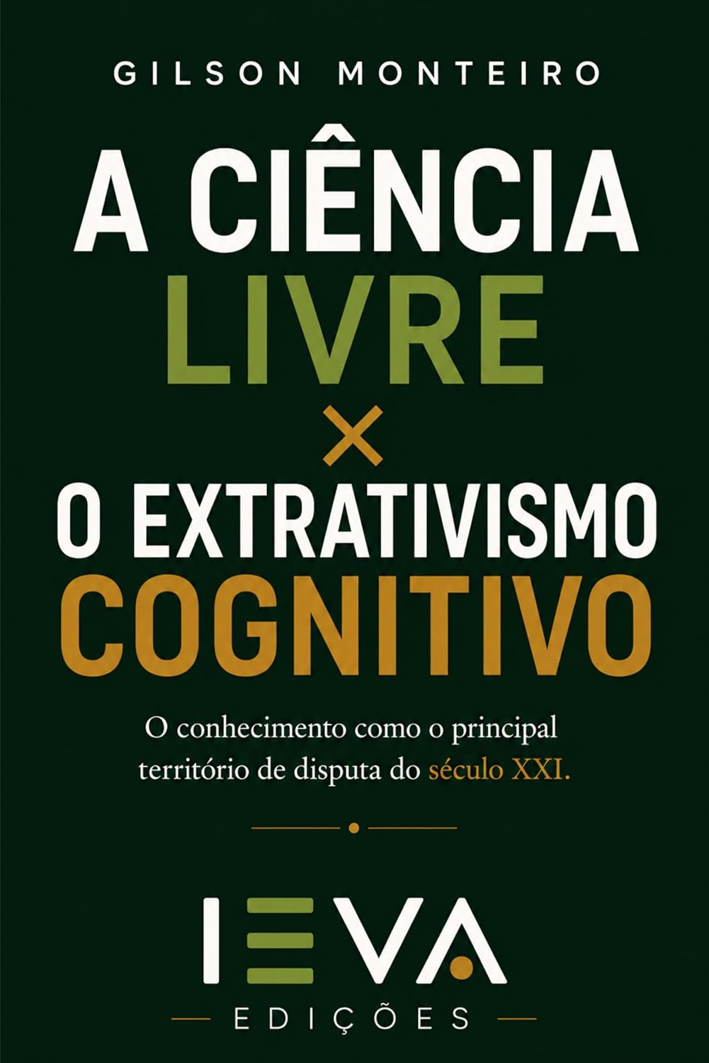 A CIÊNCIA LIVRE × O EXTRATIVISMO COGNITIVO: o conhecimento como o principal território de disputa do século XXI (Tridecalogia EVA) baixar livro de graça