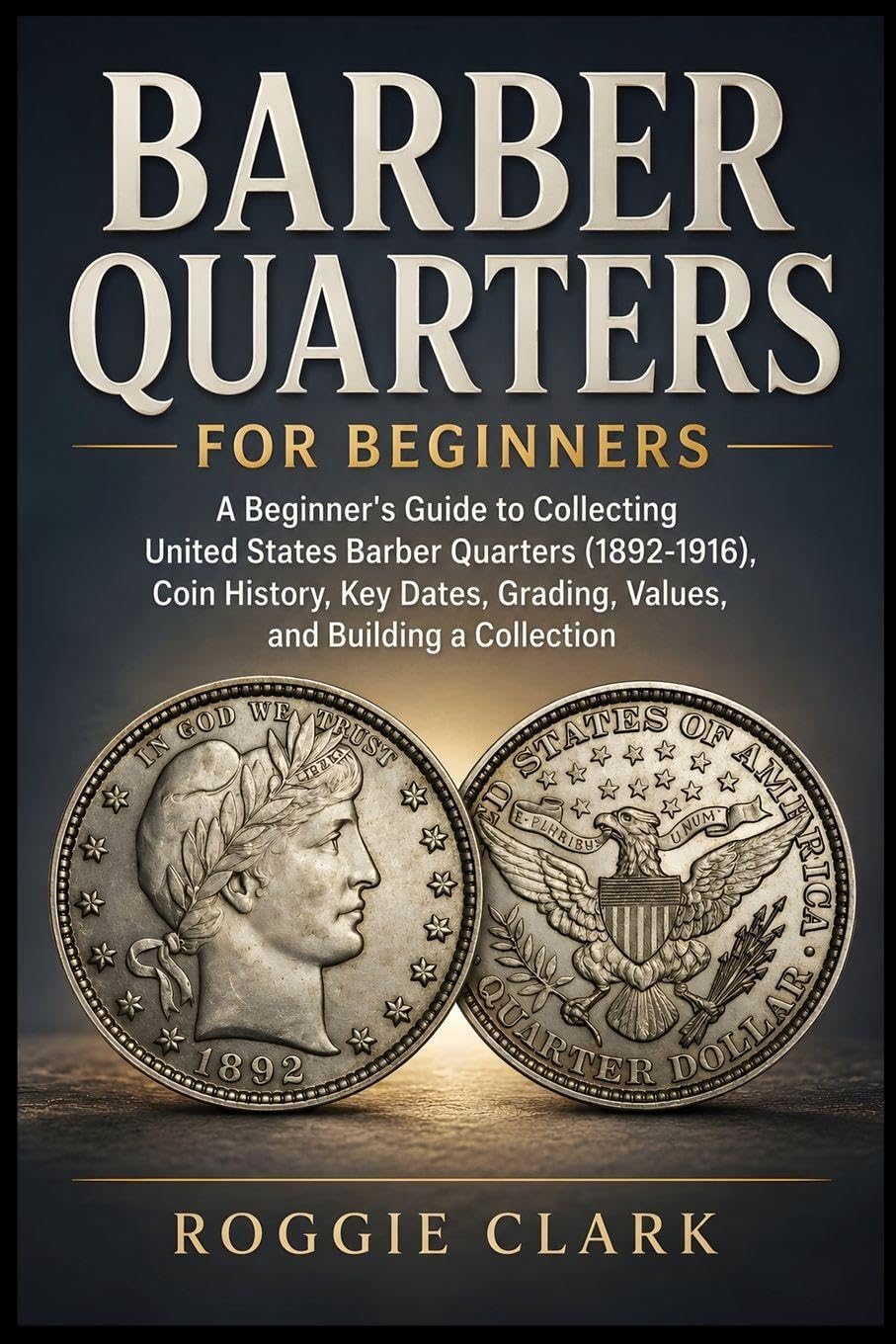 Barber Quarters for Beginners: A Beginner's Guide to Collecting United States Barber Quarters (1892-1916), Coin History, Key Dates, Grading, Values, and Building a Collection baixar livro de graça