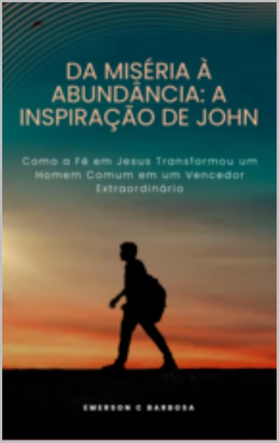 ler totalmente Da Miséria à Abundância: A Inspiração de John: Como a Fé em Jesus Transformou um Homem Comum em um Vencedor Extraordinário