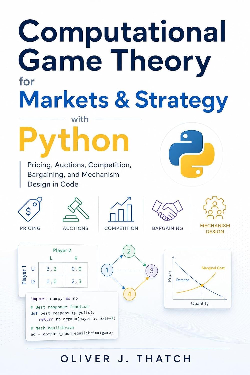 Computational Game Theory for Markets & Strategy with Python: Pricing, Auctions, Competition, Bargaining, and Mechanism Design in Code (English Edition)