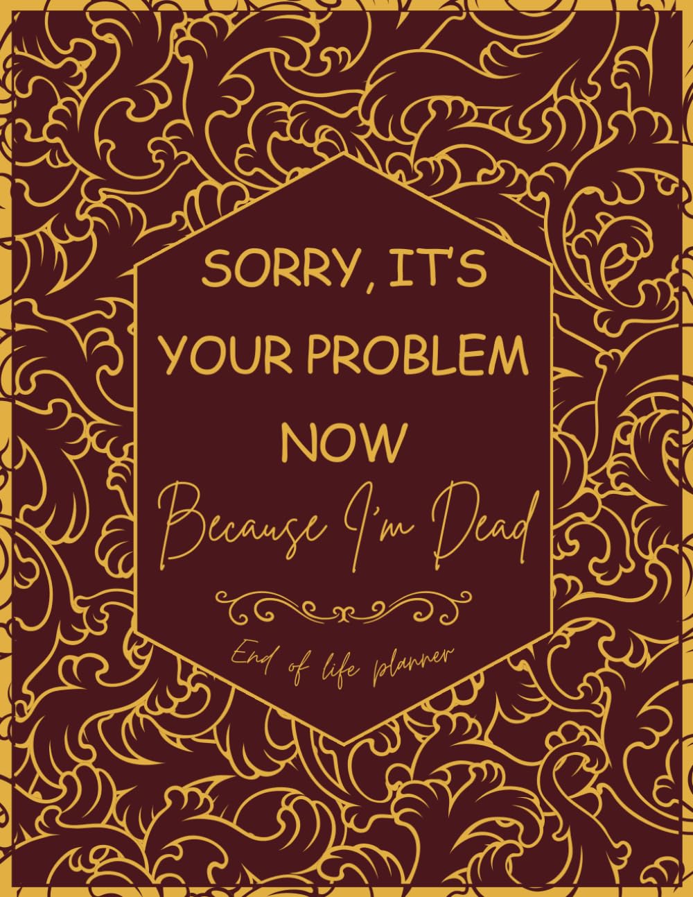 Sorry, it’s Your Problem Now, Because I'm Dead: End of Life Planner Everything Your Family Needs to Know After You’re Gone. baixar livro de graça