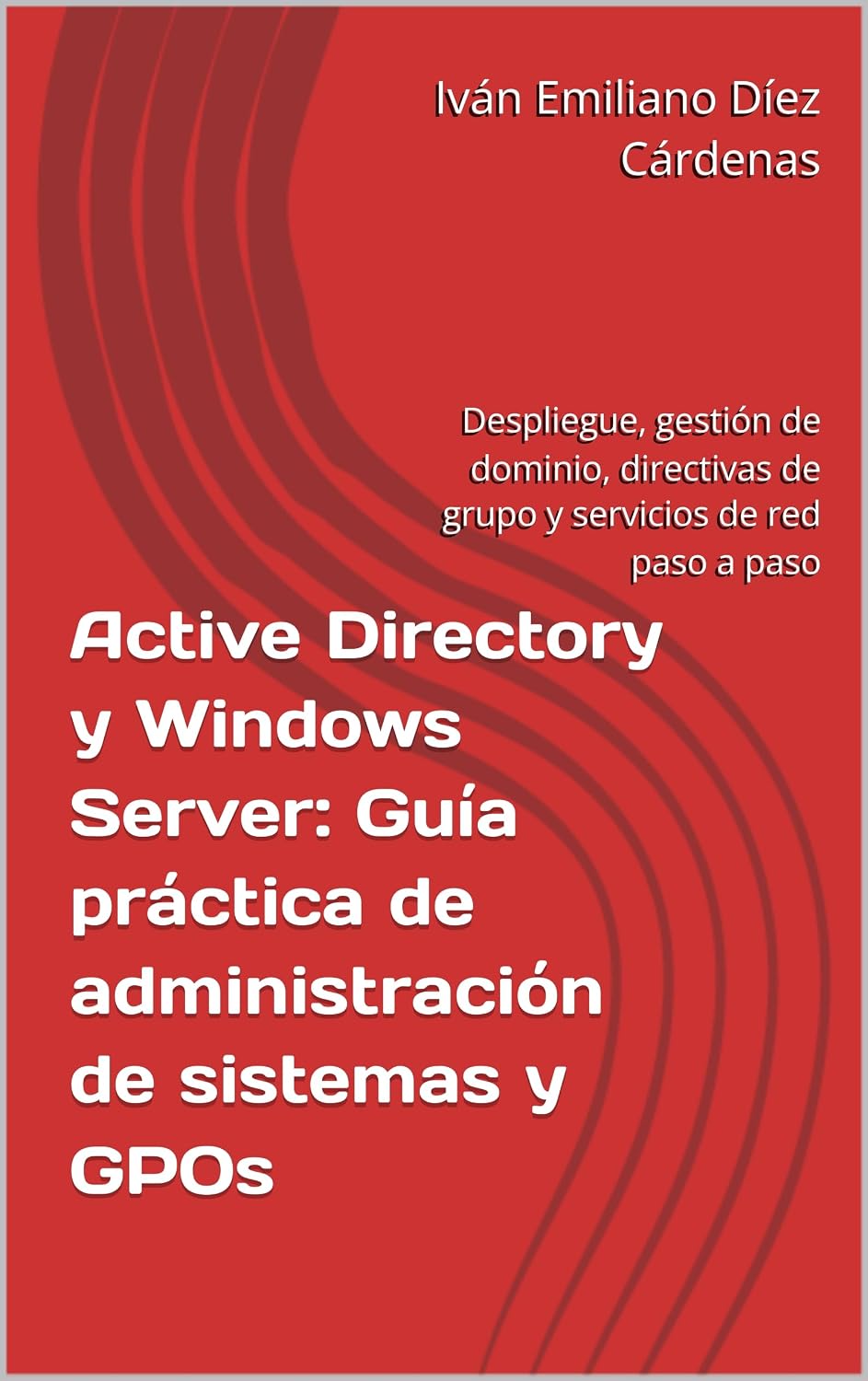 Active Directory y Windows Server: Guía práctica de administración de sistemas y GPOs: Despliegue, gestión de dominio, directivas de grupo y servicios de red paso a paso (Spanish Edition) baixar o livro de graça
