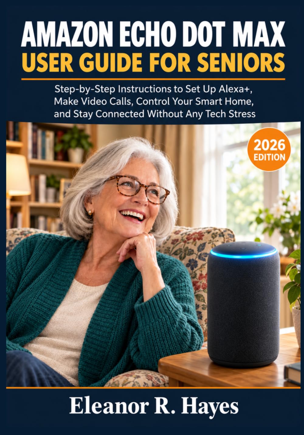 AMAZON ECHO DOT MAX USER GUIDE FOR SENIORS: Step-by-Step Instructions to Set Up Alexa+, Make Video Calls, Control Your Smart Home, and Stay Connected Without Any Tech Stress baixar o livro de graça