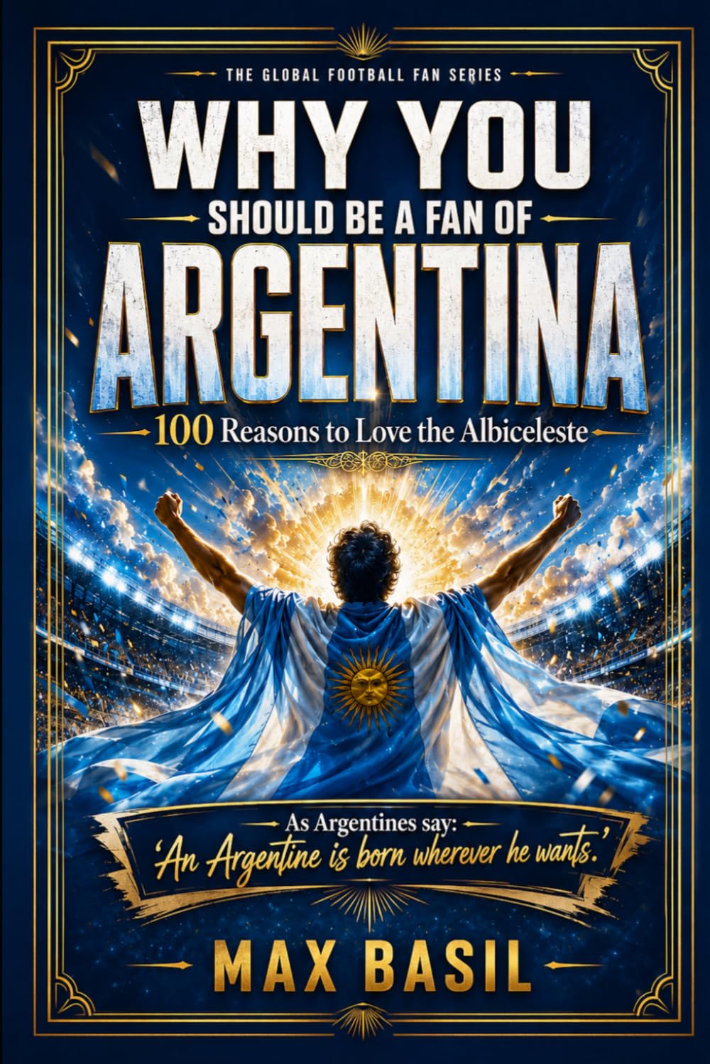 Why You Should Be a Fan of Argentina: 100 Reasons to Love the Albiceleste: 1 baixar livro de graça