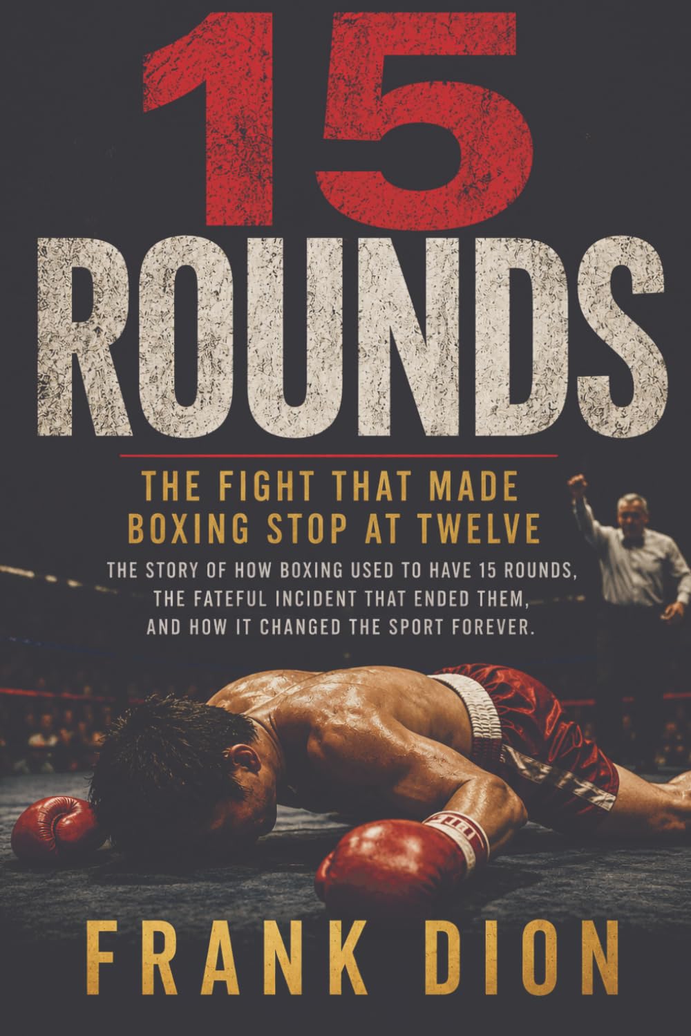 15 Rounds: The Fight That Made Boxing Stop at Twelve - The Thrilling True Story that Made the Sport Change Forever baixar o livro de graça