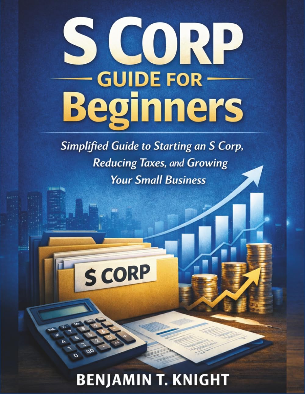 ler totalmente S Corp Guide for Beginners: Simplified Guide to Starting an S Corp, Reducing Taxes, and Growing Your Small Business