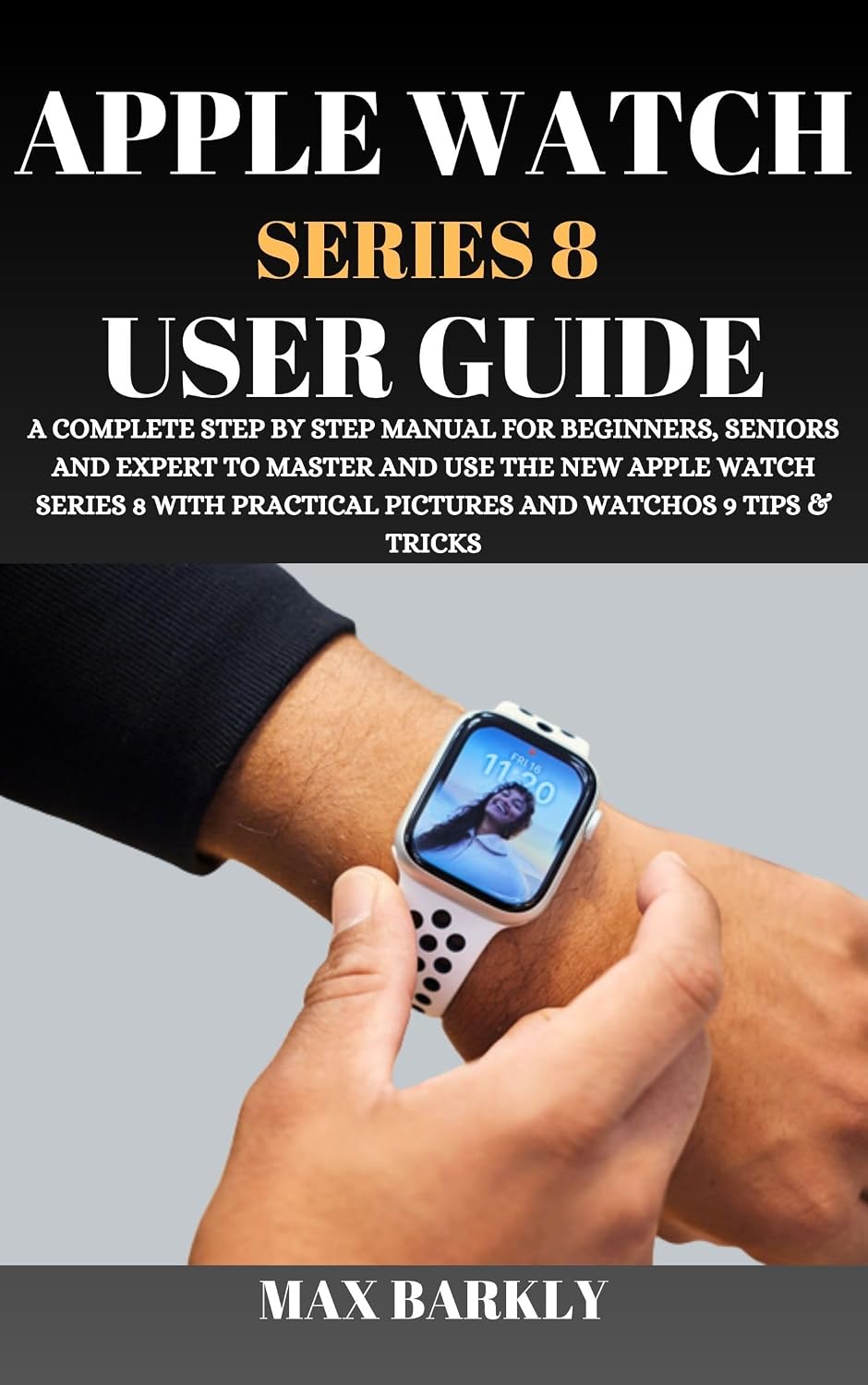 ler totalmente Apple Watch Series 8 User Guide: A Complete Step By Step Manual For Beginners, Seniors And Expert To Master And Use The New Apple Watch Series 8 With Practical... (The Apple Chronicles) (English Edition)