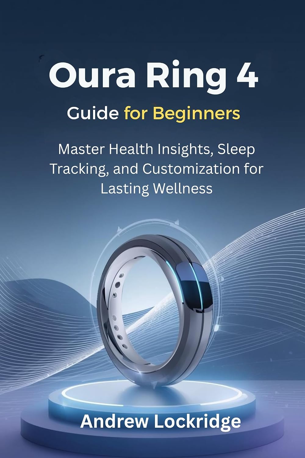 Oura Ring 4 Guide for Beginners: Master Health Insights, Sleep Tracking, and Customization for Lasting Wellness (Oura ring guide) (English Edition) baixar o livro de graça