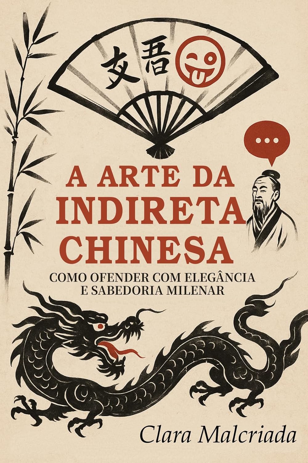 A Arte da Indireta Chinesa: Como Ofender com Elegância e Sabedoria Milenar: Do Imperador Qianlong ao TikTok: Lições de Ironia, Diplomacia e Provocações que Moldaram a China (A Arte da Patada)