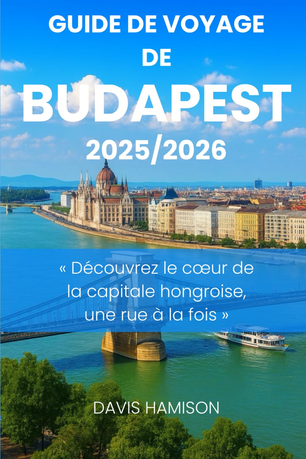 ler totalmente GUIDE DE VOYAGE DE BUDAPEST 2026: « Découvrez le cœur de la capitale hongroise, une rue à la fois »