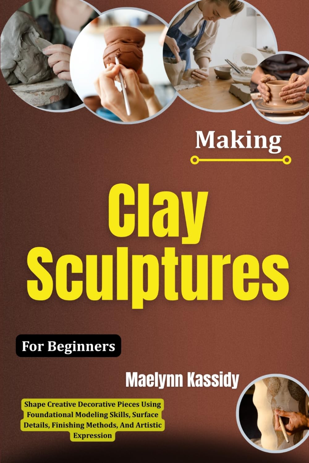 ler totalmente Making Clay Sculptures For Beginners: Shape Creative Decorative Pieces Using Foundational Modeling Skills, Surface Details, Finishing Methods, And Artistic Expression