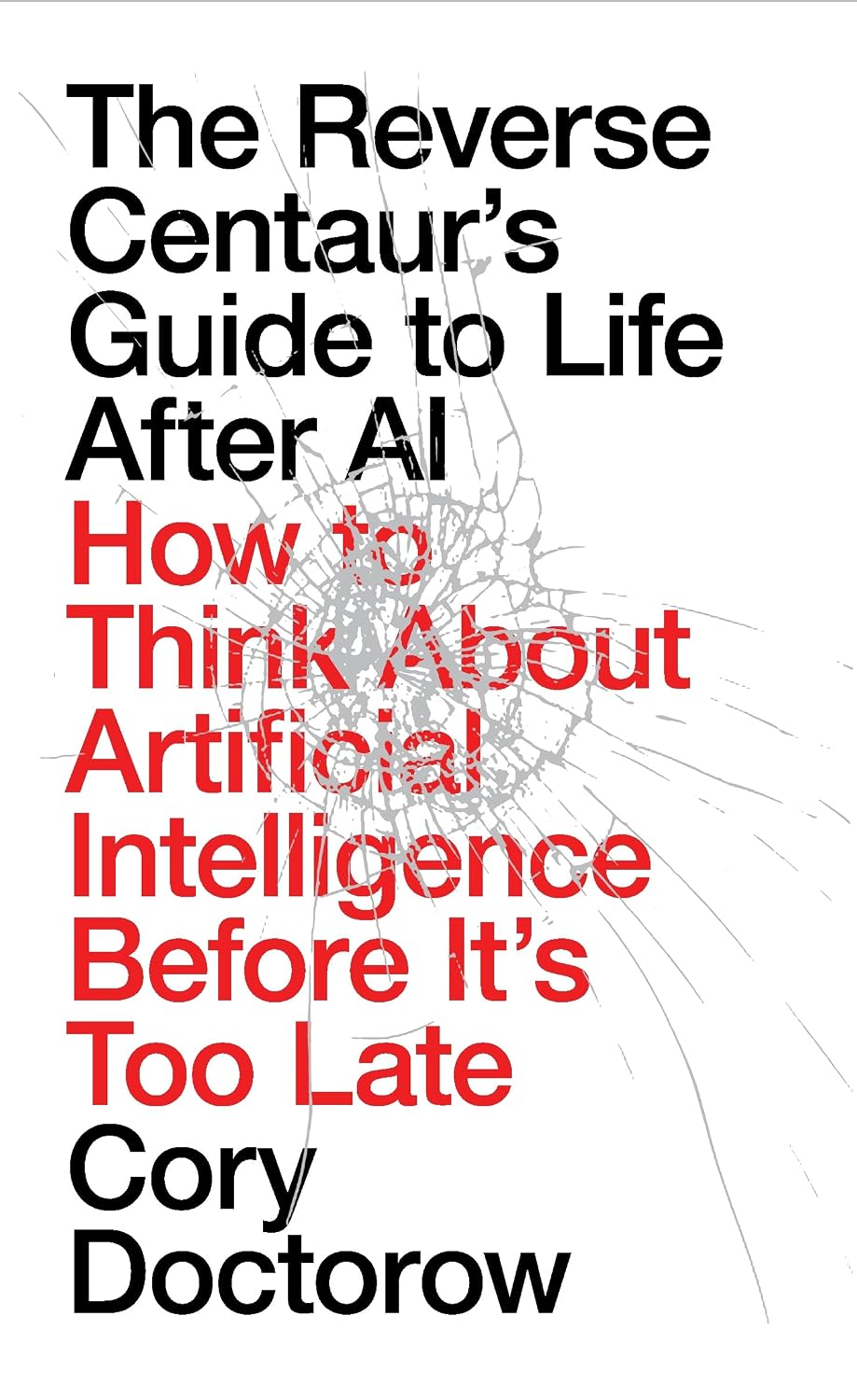 The Reverse Centaur's Guide to Life After AI: How to Think About Artificial Intelligence Before It's Too Late (English Edition)
