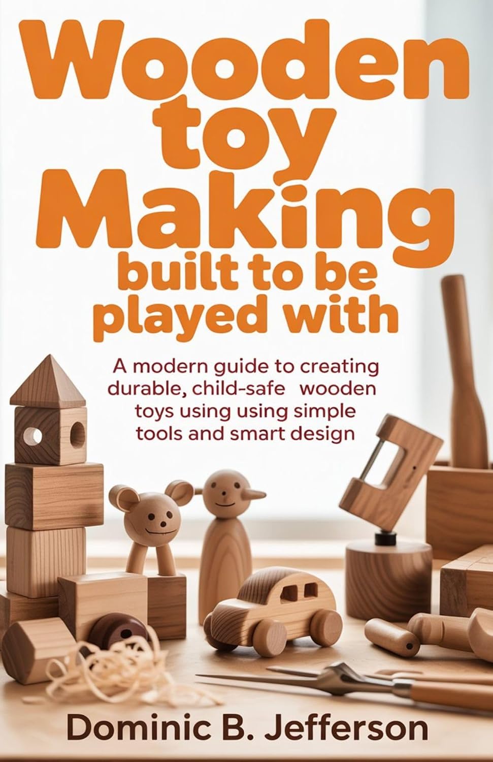 ler totalmente Wooden Toy Making Built to Be Played With: A Modern Guide to Creating Durable, Child-Safe Wooden Toys Using Simple Tools and Smart Design (English Edition)