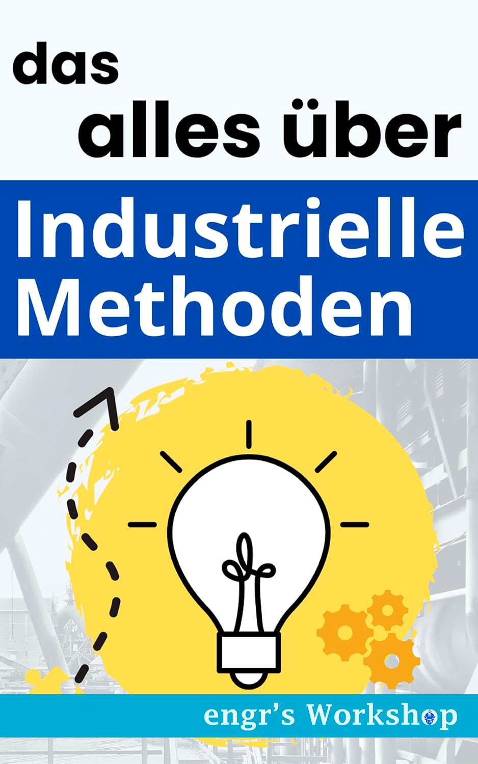 ler totalmente Alles über industrielle Methoden - engr's Workshop (Die Industriebibeln von engr's Workshop) (German Edition)