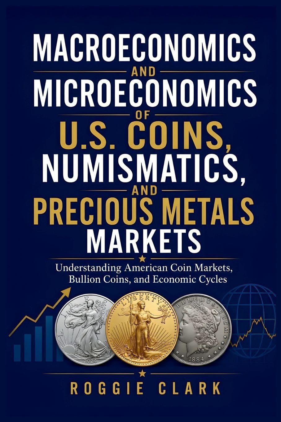 ler totalmente Macroeconomics and Microeconomics of U.S. Coins, Numismatics, and Precious Metals Markets: Understanding American Coin Markets, Bullion Coins, and Economic Cycles