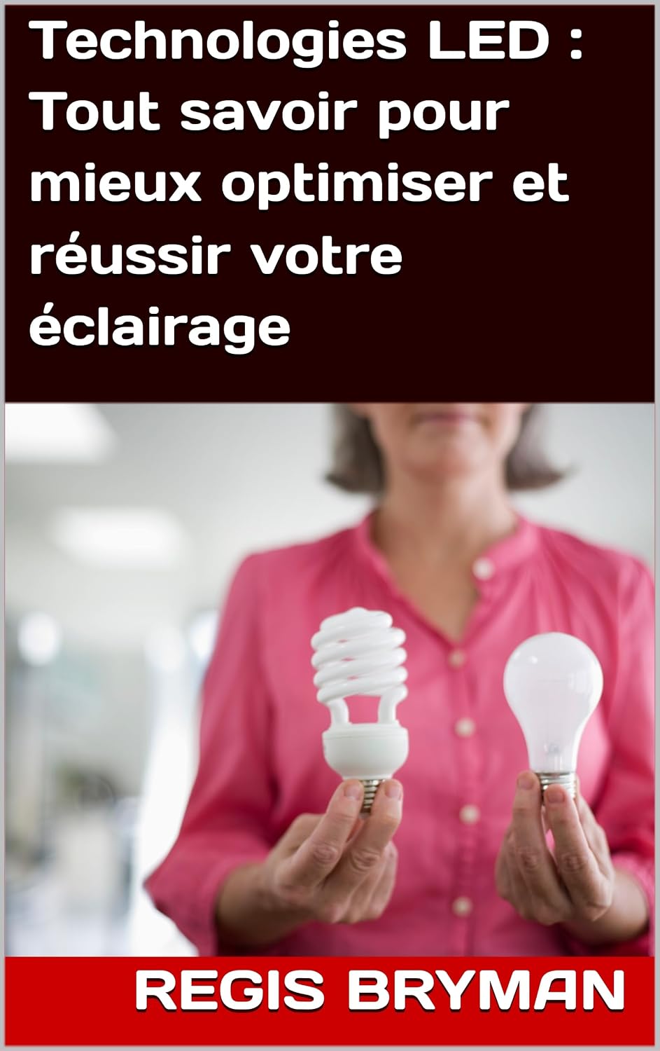 Technologies LED: Tout savoir pour mieux optimiser et réussir votre éclairage (French Edition) baixar o livro de graça