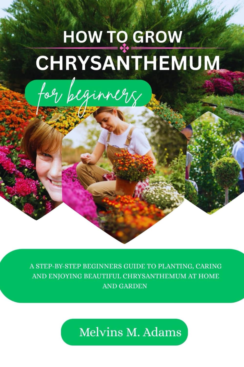 How to grow Chrysanthemum for beginners: A Step-by-Step Beginner’s Guide to Planting, Caring, and Enjoying Beautiful Chrysanthemums at Home and Garden baixar o livro de graça