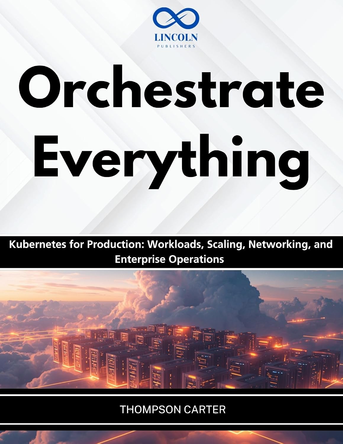 ler totalmente Orchestrate Everything: Kubernetes for Production: Workloads, Scaling, Networking, and Enterprise Operations (English Edition)