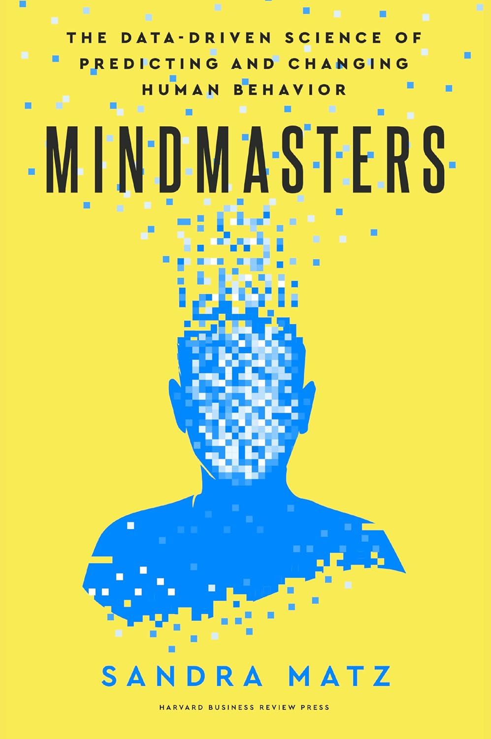 Mindmasters: The Data-Driven Science of Predicting and Changing Human Behavior (English Edition)