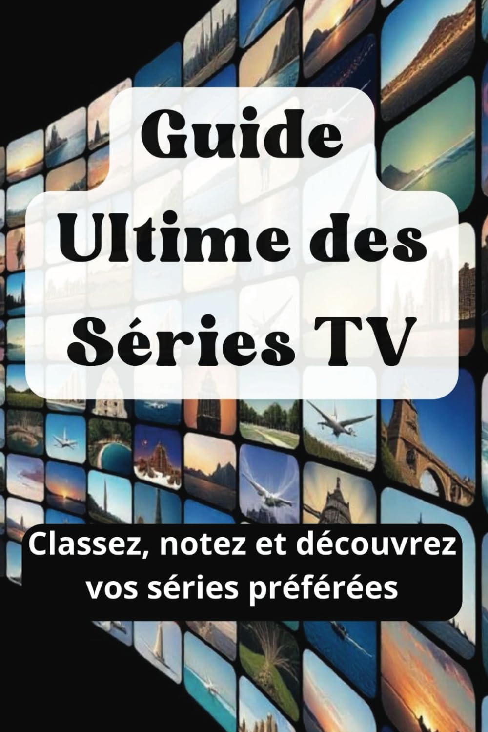 ler totalmente Guide Ultime des Séries TV: De l'Incontournable au Méconnu: Classez, notez et découvrez vos séries préférées (French Edition)