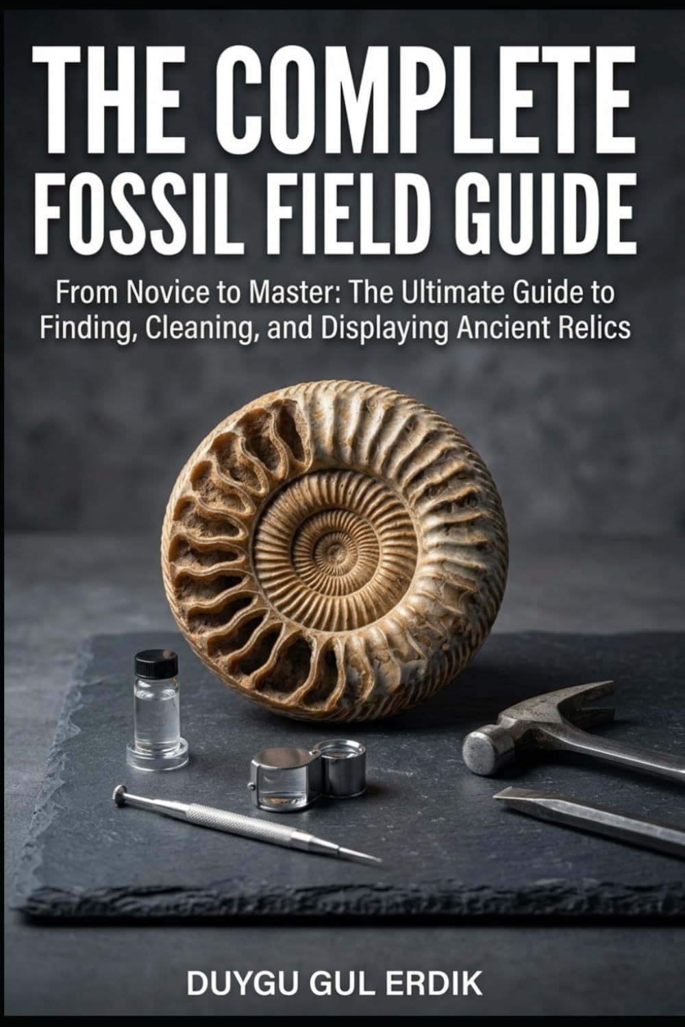 THE COMPLETE FOSSIL FIELD GUIDE: From Novice to Master: The Ultimate Guide to Finding, Cleaning, and Displaying Ancient Relics baixar o livro de graça